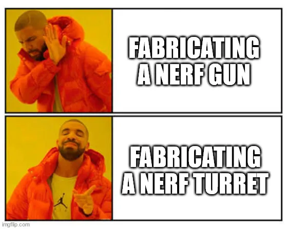 DRAKE MEME YES/NO - TOP: FABRICATING A NERD GUN - BOTTOM: FABRICATING A NERF TURRET
