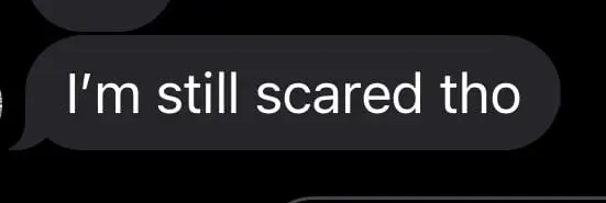 a text from Liz that says: I'm still scared tho