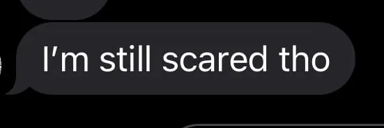 a text from Liz that says: I&#x27;m still scared tho